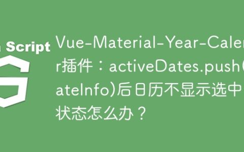 Vue-Material-Year-Calendar插件：activeDates.push(dateInfo)后日历不显示选中状态怎么办？
