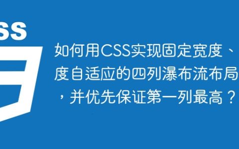 如何用CSS实现固定宽度、高度自适应的四列瀑布流布局，并优先保证第一列最高？
