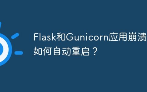 Flask和Gunicorn应用崩溃后如何自动重启？