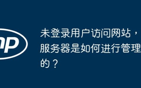 未登录用户访问网站，服务器是如何进行管理的？