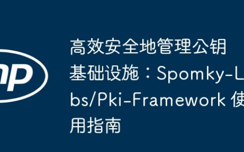 高效安全地管理公钥基础设施：Spomky-Labs/Pki-Framework 使用指南