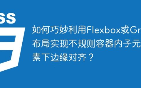 如何巧妙利用Flexbox或Grid布局实现不规则容器内子元素下边缘对齐？