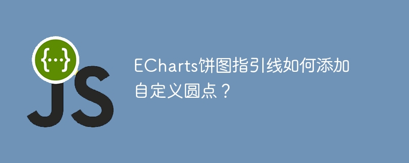 echarts饼图指引线如何添加自定义圆点?