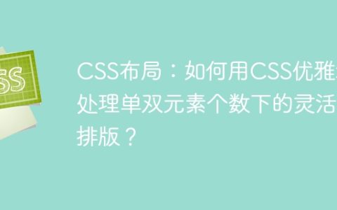 CSS布局：如何用CSS优雅地处理单双元素个数下的灵活排版？