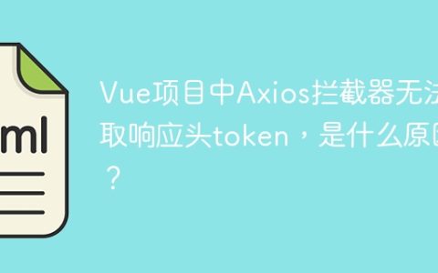 Vue项目中Axios拦截器无法获取响应头token，是什么原因？