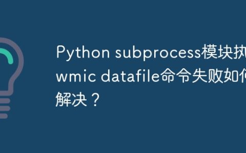 Python subprocess模块执行wmic datafile命令失败如何解决？