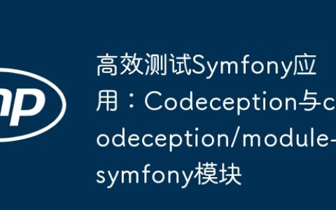 高效测试Symfony应用：Codeception与codeception/module-symfony模块