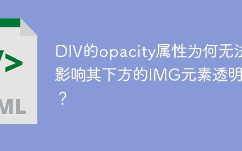 DIV的opacity属性为何无法影响其下方的IMG元素透明度？