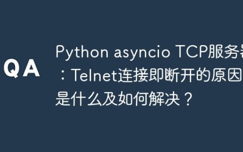 Python asyncio TCP服务器：Telnet连接即断开的原因是什么及如何解决？