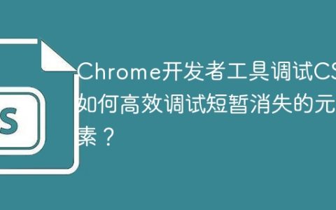 Chrome开发者工具调试CSS：如何高效调试短暂消失的元素？