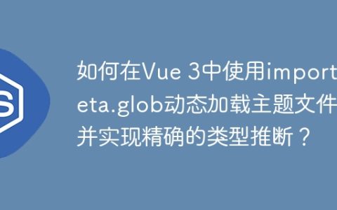如何在Vue 3中使用import.meta.glob动态加载主题文件并实现精确的类型推断？