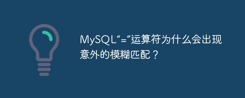 mysql“=”运算符为什么会出现意外的模糊匹配?