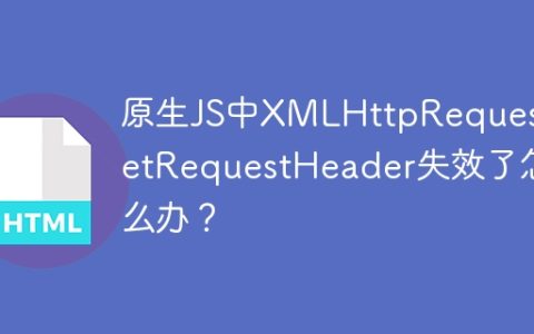 原生JS中XMLHttpRequest.setRequestHeader失效了怎么办？