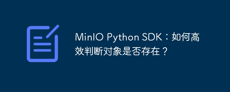 minio python sdk:如何高效判断对象是否存在?