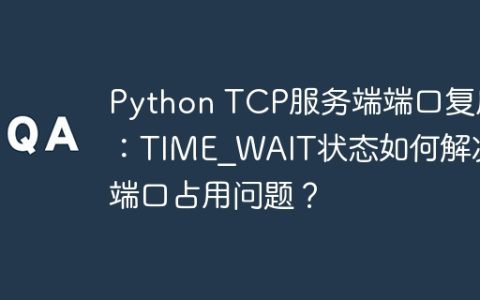 Python TCP服务端端口复用：TIME_WAIT状态如何解决端口占用问题？