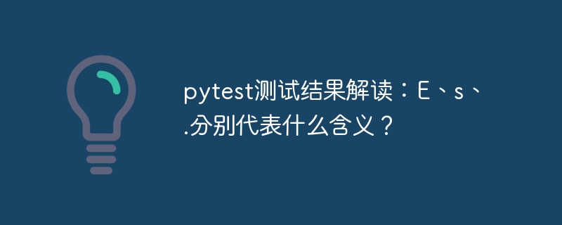 pytest测试结果解读:e、s、.分别代表什么含义?