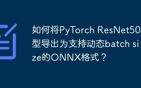 如何将PyTorch ResNet50模型导出为支持动态batch size的ONNX格式？