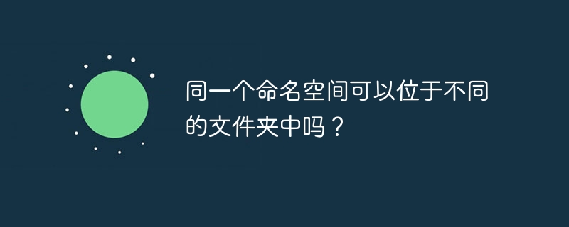 同一个命名空间可以位于不同的文件夹中吗?