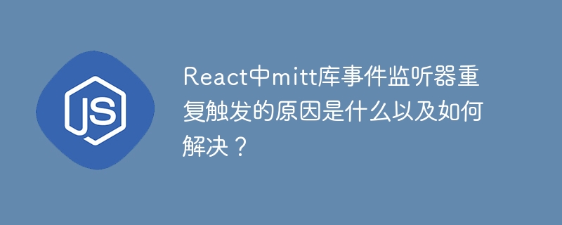 react中mitt库事件监听器重复触发的原因是什么以及如何解决?
