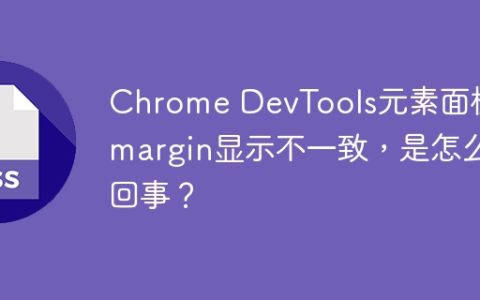 Chrome DevTools元素面板中margin显示不一致，是怎么回事？