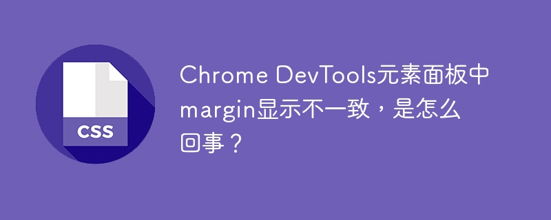 Chrome DevTools元素面板中margin显示不一致,是怎么回事?