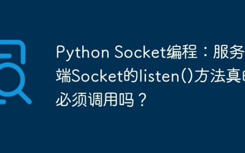 Python Socket编程：服务器端Socket的listen()方法真的必须调用吗？