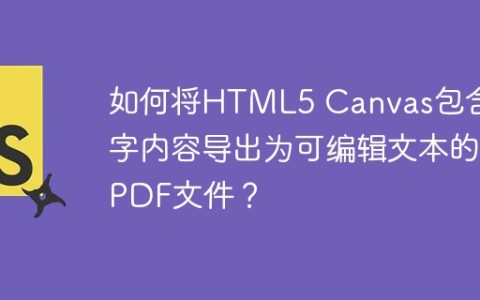 如何将HTML5 Canvas包含文字内容导出为可编辑文本的PDF文件？