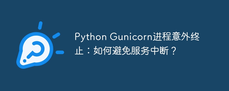 python gunicorn进程意外终止:如何避免服务中断?