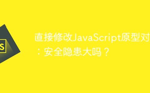 直接修改JavaScript原型对象：安全隐患大吗？