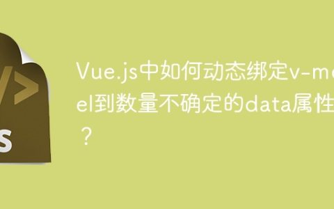 Vue.js中如何动态绑定v-model到数量不确定的data属性？