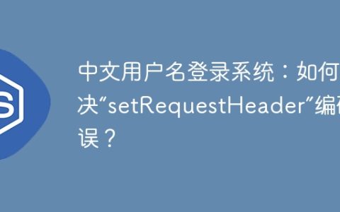 中文用户名登录系统：如何解决“setRequestHeader”编码错误？