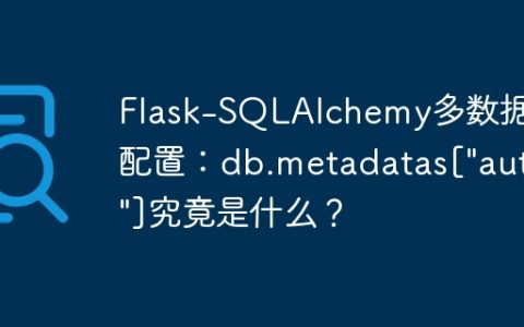 Flask-SQLAlchemy多数据库配置：db.metadatas["auth"]究竟是什么？