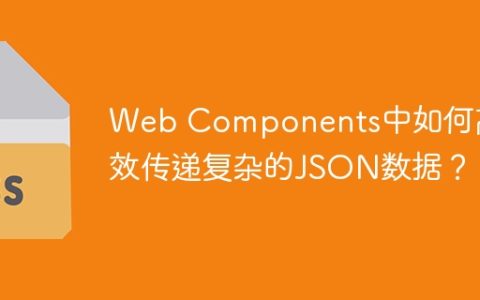 Web Components中如何高效传递复杂的JSON数据？