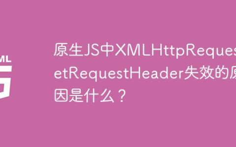 原生JS中XMLHttpRequest.setRequestHeader失效的原因是什么？