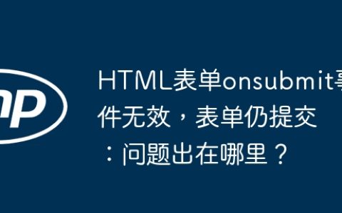 HTML表单onsubmit事件无效，表单仍提交：问题出在哪里？