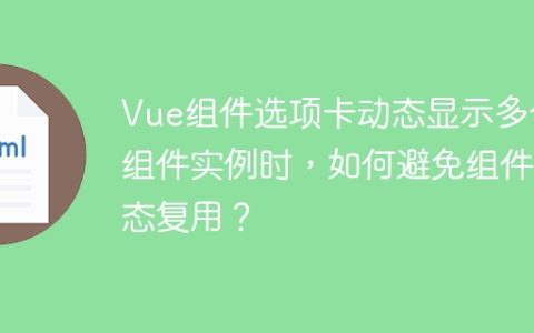 Vue组件选项卡动态显示多个组件实例时，如何避免组件状态复用？