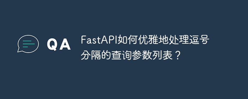 fastapi如何优雅地处理逗号分隔的查询参数列表?