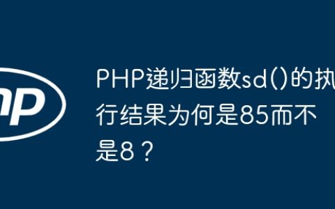 PHP递归函数sd()的执行结果为何是85而不是8？