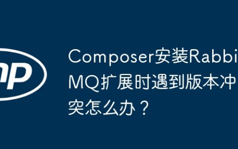 Composer安装RabbitMQ扩展时遇到版本冲突怎么办？