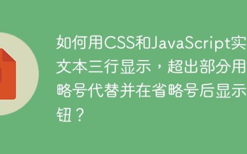 如何用CSS和JavaScript实现文本三行显示，超出部分用省略号代替并在省略号后显示按钮？