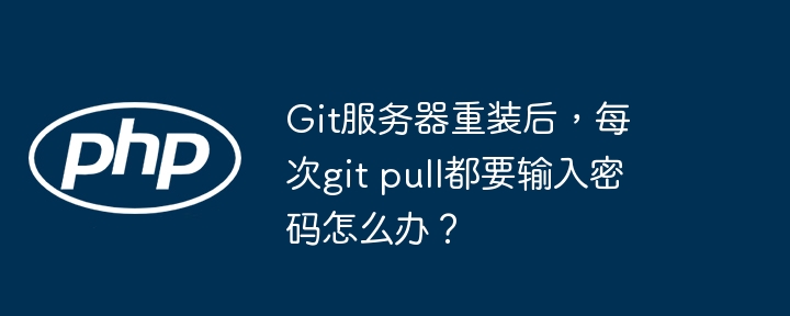git服务器重装后,每次git pull都要输入密码怎么办?