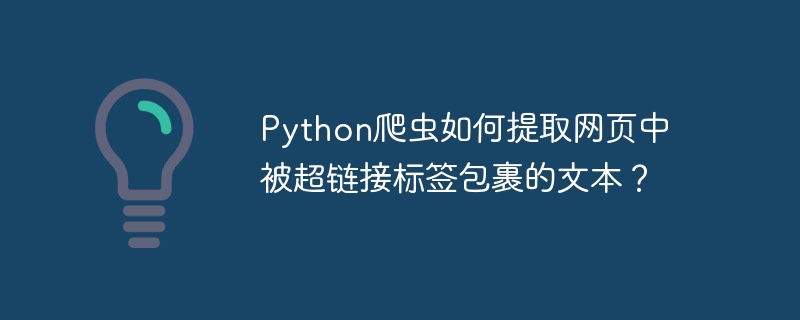 python爬虫如何提取网页中被超链接标签包裹的文本?