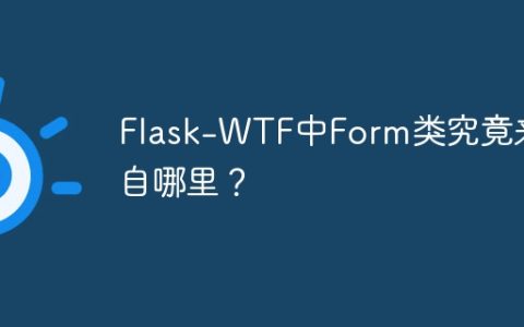 Flask-WTF中Form类究竟来自哪里？