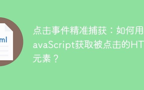 点击事件精准捕获：如何用JavaScript获取被点击的HTML元素？