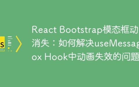 React Bootstrap模态框动画消失：如何解决useMessageBox Hook中动画失效的问题？