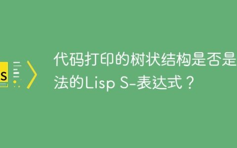 代码打印的树状结构是否是合法的Lisp S-表达式？