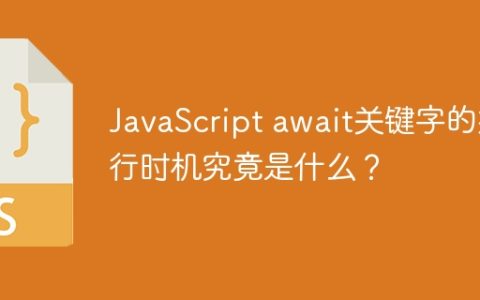 JavaScript await关键字的执行时机究竟是什么？