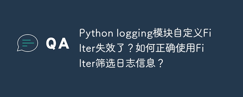 python logging模块自定义filter失效了?如何正确使用filter筛选日志信息?