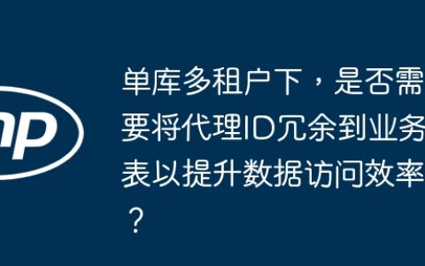 单库多租户下，是否需要将代理ID冗余到业务表以提升数据访问效率？