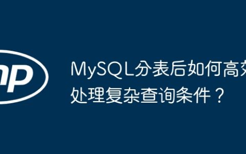 MySQL分表后如何高效处理复杂查询条件？